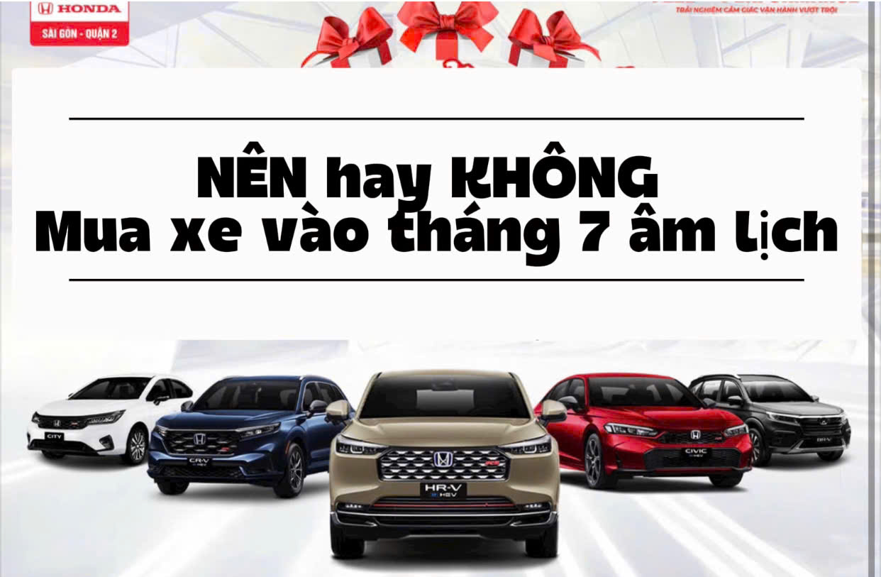 CÓ NÊN MUA XE Ô TÔ VÀO THÁNG 7 ÂM LỊCH? GIẢI MÃ KIÊNG KỴ & LỢI ÍCH CÙNG HONDA QUẬN 2 NHÉ